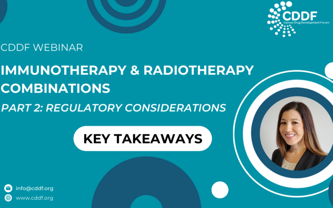 KEY TAKEAWAYS FROM THE CDDF WEBINAR – REGULATORY CONSIDERATIONS FOR IMMUNOTHERAPY & RADIOTHERAPY COMBINATIONS